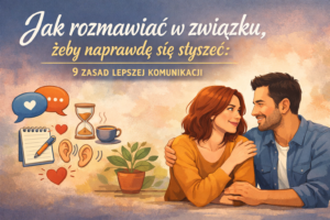 Jak rozmawiać w związku, żeby naprawdę się słyszeć:&hellip;